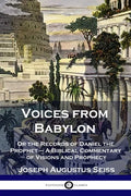 Voices from Babylon: Or the Records of Daniel the Prophet - A Biblical Commentary of Visions and Prophecy - Paperback