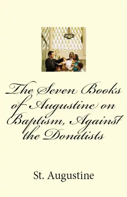 The Seven Books of Augustine on Baptism, Against the Donatists - Paperback