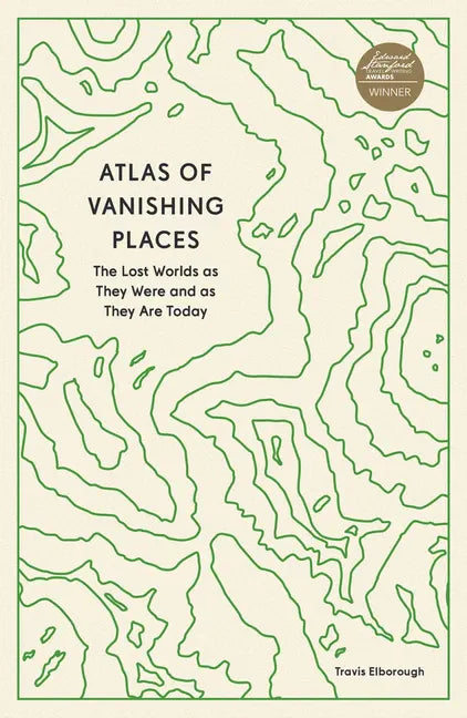 Atlas of Vanishing Places: The Lost Worlds as They Were and as They Are Today - Paperback