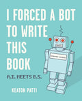 I Forced a Bot to Write This Book: A.I. Meets B.S. - Paperback