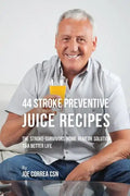 44 Stroke Preventive Juice Recipes: The Stroke-Survivors Home Remedy Solution to a Better Life - Paperback
