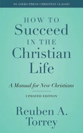 How to Succeed in the Christian Life: A Manual for New Christians - Paperback