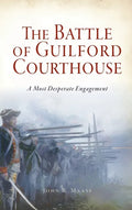 Battle of Guilford Courthouse: A Most Desperate Engagement - Hardcover
