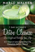 7 Day Ultimate Detox Cleanse: Lose Weight and Revitalize Your Life: In 7 Days or Less Experience the Complete Detox Cleanse - Paperback