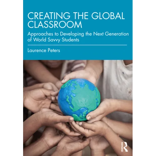 Creating the Global Classroom: Approaches to Developing the Next Generation of World Savvy Students - Paperback