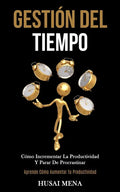 Gestión Del Tiempo: Cómo incrementar la productividad y parar de procrastinar (Aprende cómo aumentar tu productividad) - Paperback