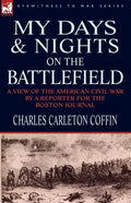 My Days and Nights on the Battlefield: a view of the American Civil War by a Reporter for the Boston Journal - Paperback