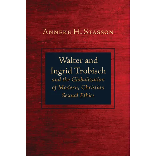 Walter and Ingrid Trobisch and the Globalization of Modern, Christian Sexual Ethics - Paperback