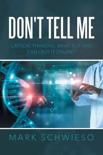 Don't Tell Me: Critical Thinking: What Is It and Can I Buy It Online? - Paperback