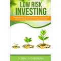 Low Risk Investing: Treasury Bonds, Tax Lien Certificates, Certificates Of Deposits, Money Markets & Compound Interest - Paperback