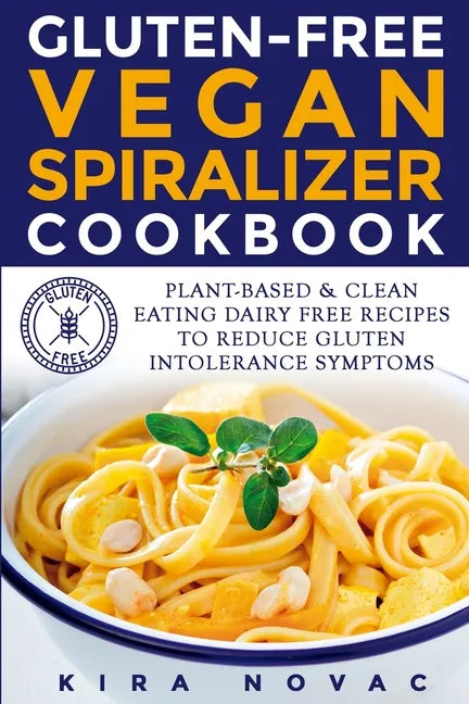 Gluten-Free Vegan Spiralizer Cookbook: Plant-Based & Clean Eating Dairy Free Recipes to Reduce Gluten Intolerance Symptoms - Paperback