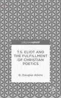 T.S. Eliot and the Fulfillment of Christian Poetics - Hardcover