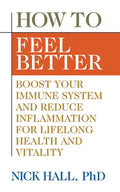 How to Feel Better: Boost Your Immune System and Reduce Inflammation for Lifelong Health and Vitality - Paperback