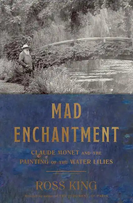 Mad Enchantment: Claude Monet and the Painting of the Water Lilies - Hardcover
