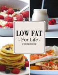 Low Fat For Life Cookbook: A Low Fat Cookbook with Over 200 Quick & Easy Recipes - Paperback