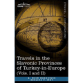 Travels in the Slavonic Provinces of Turkey-In-Europe (Vols. I and II) - Paperback