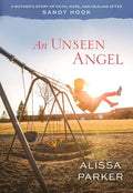 An Unseen Angel: A Mother's Story of Faith, Hope, and Healing After Sandy Hook - Paperback