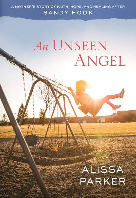 An Unseen Angel: A Mother's Story of Faith, Hope, and Healing After Sandy Hook - Paperback