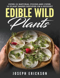 Edible Wild Plants: Over 111 Natural Foods and Over 22 Plant-Based Recipes On A Budget - Paperback