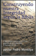 Construyendo nuestra Integridad según la Biblia: Y fui íntegro para con él, Y me guardé de mi iniquidad. II Samuel 22:24 - Paperback