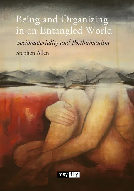Being and Organizing in an Entangled World: Sociomateriality and Posthumanism - Paperback