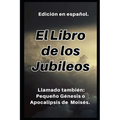 El Libro de los Jubileos: Llamado también: Pequeño Génesis o Apocalipsis de Moisés. - Paperback
