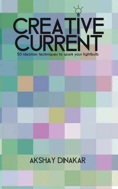 Creative Current: 50 Ideation Techniques to Spark Your Lightbulb - Paperback