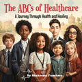 The ABCs of Healthcare: A Journey Through Health and Healing - Paperback