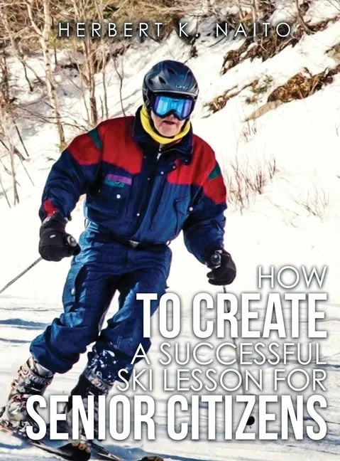 How to Create a Successful Ski Lesson for Senior Citizens - Hardcover
