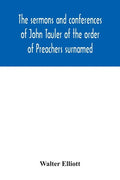 The sermons and conferences of John Tauler of the order of Preachers surnamed "The Illuminated Doctor"; being his spiritual doctrine - Paperback