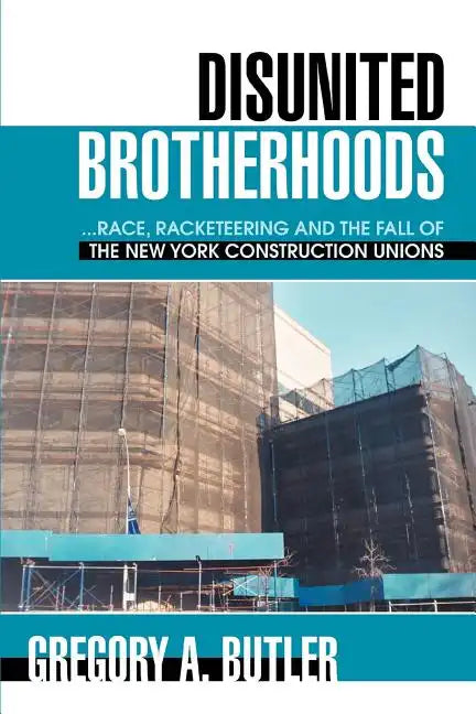 Disunited Brotherhoods: ...Race, Racketeering and the Fall of the New York Construction Unions - Paperback