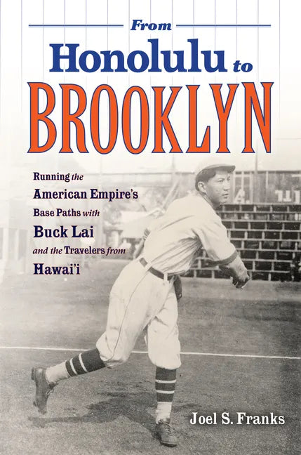 From Honolulu to Brooklyn: Running the American Empire's Base Paths with Buck Lai and the Travelers from Hawai'i - Paperback