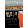 Burlington Brewing: A History of Craft Beer in the Queen City - Hardcover
