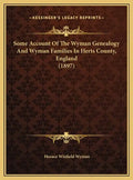Some Account Of The Wyman Genealogy And Wyman Families In Herts County, England (1897) - Hardcover