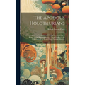 The Apodous Holothurians: A Monograph of the Synaptidæ and Molpadiidæ, Including A Report on the Representatives of These Families in the Collec - Hardcover