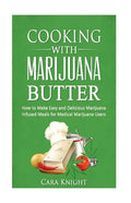 Cooking with Marijuana Butter: How to Make Easy Delicious Marijuana Infused Meals for Medical Marijuana Users - Paperback