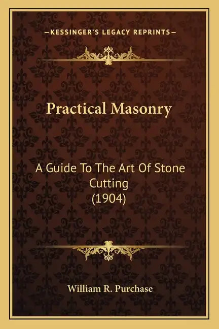 Practical Masonry: A Guide to the Art of Stone Cutting (1904) a Guide to the Art of Stone Cutting (1904) - Paperback