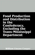 Food Production and Distribution in the Confederacy, Excluding the Trans-Mississippi Department - Paperback