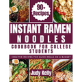 Instant Ramen Noodles Cookbook For College Students: Creative Recipes For Quick Meals On A Budget - Paperback