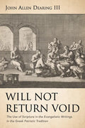 Will Not Return Void: The Use of Scripture in the Evangelistic Writings in the Greek Patristic Tradition - Hardcover