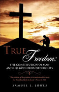 True Freedom: The Constitution of Man and His God-Ordained Rights - Paperback