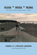 Design * Driven * Drama: How I Built an Interior Design Career...My Way: Dynamics of a Profession Unimagined - Paperback