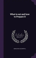 What to eat and how to Prepare It - Hardcover