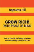 Grow Rich!: With Peace of Mind - How to Earn all the Money You Need and Enrich Every Part of Your Life - Paperback
