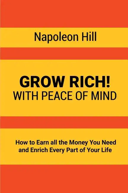 Grow Rich!: With Peace of Mind - How to Earn all the Money You Need and Enrich Every Part of Your Life - Paperback
