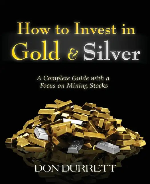 How to Invest in Gold and Silver: A Complete Guide with a Focus on Mining Stocks - Paperback