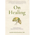 On Healing: Finding Wholeness Beyond the Limits of Medicine - Hardcover
