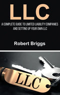 LLC: A Complete Guide To Limited Liability Companies And Setting Up Your Own LLC - Hardcover