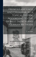 French Language and Grammar, by a Topical System, According to the Newest French and German Methods [microform] - Hardcover