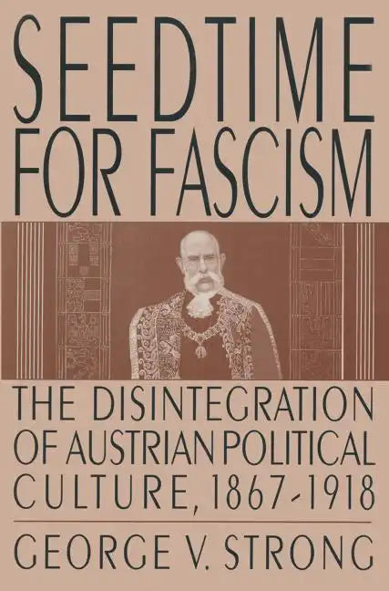 Seedtime for Fascism: Disintegration of Austrian Political Culture, 1867-1918 - Paperback